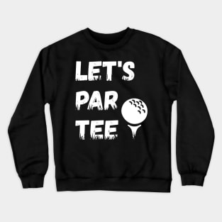 Let's Par Tee Ball - Funny Lets Party Golf Gift graphic Crewneck Sweatshirt